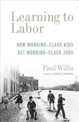 Nauka pracy: Jak dzieci z klasy robotniczej dostają pracę w klasie robotniczej - Learning to Labor: How Working-Class Kids Get Working-Class Jobs