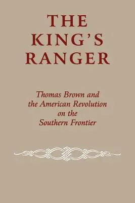 The King's Ranger: Thomas Brown i amerykańska rewolucja na południowej granicy - The King's Ranger: Thomas Brown and the American Revolution on the Southern Frontier