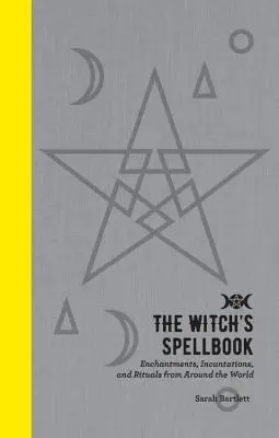 Księga zaklęć czarownicy: Zaklęcia, inkantacje i rytuały z całego świata - The Witch's Spellbook: Enchantments, Incantations, and Rituals from Around the World