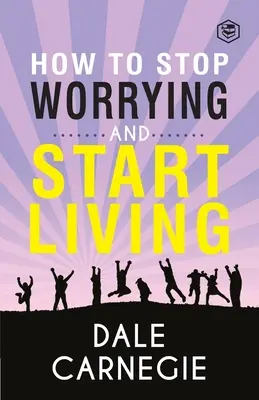 Jak przestać się martwić i zacząć żyć - How To Stop Worrying & Start Living