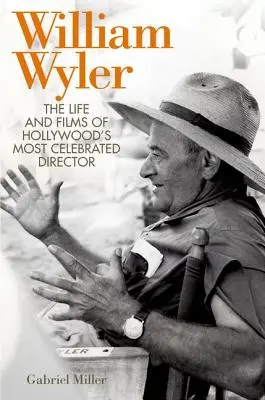 William Wyler: Życie i filmy najbardziej znanego reżysera Hollywood - William Wyler: The Life and Films of Hollywood's Most Celebrated Director