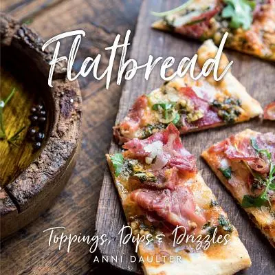 Flatbread: Dodatki, dipy i mżawki - Flatbread: Toppings, Dips, and Drizzles