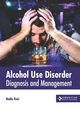 Zaburzenia związane z używaniem alkoholu: Diagnoza i zarządzanie - Alcohol Use Disorder: Diagnosis and Management