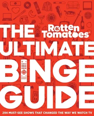 Rotten Tomatoes: The Ultimate Binge Guide: 296 obowiązkowych programów, które zmieniły sposób oglądania telewizji - Rotten Tomatoes: The Ultimate Binge Guide: 296 Must-See Shows That Changed the Way We Watch TV