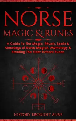 Norse Magic & Runes: Przewodnik po magii, rytuałach, zaklęciach i znaczeniach nordyckiej magii, mitologii i czytania run Starszego Futharku - Norse Magic & Runes: A Guide To The Magic, Rituals, Spells & Meanings of Norse Magick, Mythology & Reading The Elder Futhark Runes