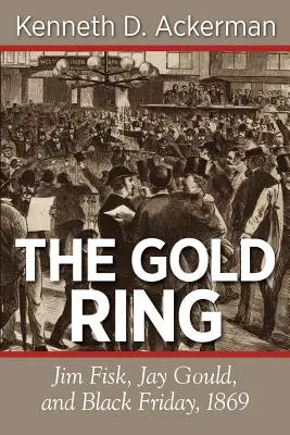 Złoty pierścień: Jim Fisk, Jay Gould i Czarny Piątek 1869 r. - The Gold Ring: Jim Fisk, Jay Gould, and Black Friday, 1869