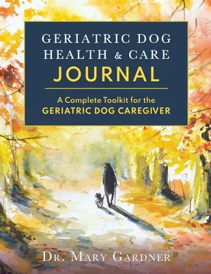 Geriatric Dog Health & Care Journal: Kompletny zestaw narzędzi dla opiekunów psów geriatrycznych - Geriatric Dog Health & Care Journal: A complete toolkit for the geriatric dog caregiver