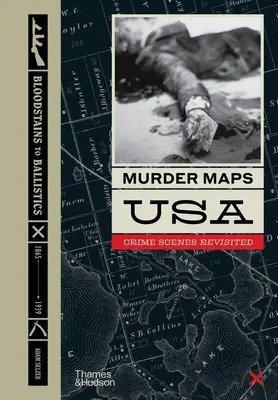 Mapy morderstw w USA: rewizja miejsc zbrodni; od plam krwi do balistyki, 1865-1939 - Murder Maps USA: Crime Scenes Revisited; Bloodstains to Ballistics, 1865 -1939