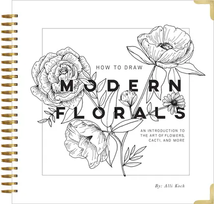 Jak rysować nowoczesne kwiaty: Wprowadzenie do sztuki kwiatów, kaktusów i nie tylko - How to Draw Modern Florals: An Introduction to the Art of Flowers, Cacti, and More