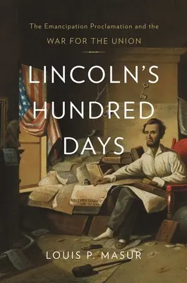 Sto dni Lincolna: Proklamacja emancypacji i wojna o Unię - Lincoln's Hundred Days: The Emancipation Proclamation and the War for the Union