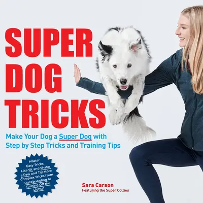 Sztuczki Super Psa: Uczyń swojego psa super psem dzięki sztuczkom i wskazówkom szkoleniowym krok po kroku - jak w programie America's Got Talent! - Super Dog Tricks: Make Your Dog a Super Dog with Step by Step Tricks and Training Tips - As Seen on America's Got Talent!