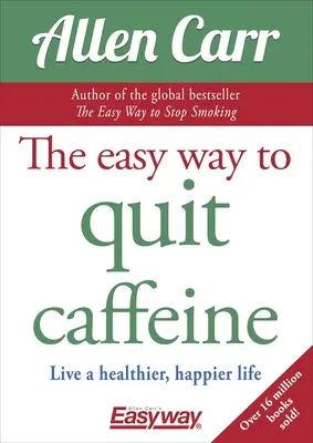 Łatwy sposób na odstawienie kofeiny: Żyj zdrowiej i szczęśliwiej - The Easy Way to Quit Caffeine: Live a Healthier, Happier Life