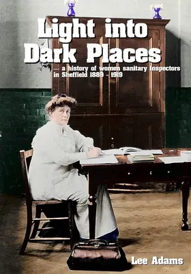 Światło w ciemnych miejscach: Historia kobiet-inspektorów sanitarnych w Sheffield 1889-1919 - Light into Dark Places: A history of women sanitary Inspectors in Sheffield 1889 - 1919