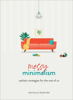 Bałaganiarski minimalizm: Realistyczne strategie dla reszty z nas - Messy Minimalism: Realistic Strategies for the Rest of Us