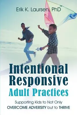 Intencjonalne odpowiedzialne praktyki dla dorosłych: Wspieranie dzieci nie tylko w pokonywaniu przeciwności losu, ale także w rozwoju - Intentional Responsive Adult Practices: Supporting Kids to Not Only Overcome Adversity but to Thrive