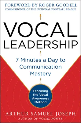 Vocal Leadership: 7 minut dziennie do mistrzostwa w komunikacji, z przedmową Rogera Goodella - Vocal Leadership: 7 Minutes a Day to Communication Mastery, with a Foreword by Roger Goodell