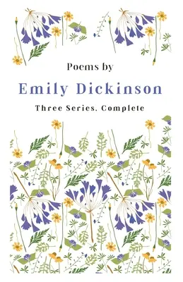 Wiersze Emily Dickinson - trzy serie, kompletne; z fragmentem wprowadzającym autorstwa Marthy Dickinson Bianchi - Poems by Emily Dickinson - Three Series, Complete;With an Introductory Excerpt by Martha Dickinson Bianchi