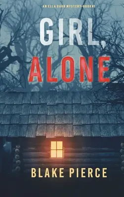 Girl, Alone (An Ella Dark FBI Suspense Thriller - Book 1) - Girl, Alone (An Ella Dark FBI Suspense Thriller-Book 1)