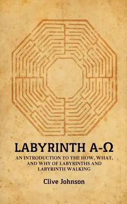 Labirynt A-Ω: Wprowadzenie do tego, jak, co i dlaczego labirynty i chodzenie po labiryncie - Labyrinth A-Ω: An introduction to the how, what, and why of labyrinths and labyrinth walking