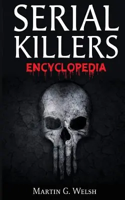 Encyklopedia seryjnych morderców: Księga najgorszych morderców świata w historii - Serial Killers Encyclopedia: The Book Of The World's Worst Murderers In History