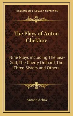 Sztuki Antoniego Czechowa: Dziewięć sztuk, w tym Mewa, Wiśniowy sad, Trzy siostry i inne - The Plays of Anton Chekhov: Nine Plays Including the Sea-Gull, the Cherry Orchard, the Three Sisters and Others