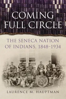 Coming Full Circle: Naród Indian Seneca, 1848-1934 - Coming Full Circle: The Seneca Nation of Indians, 1848-1934