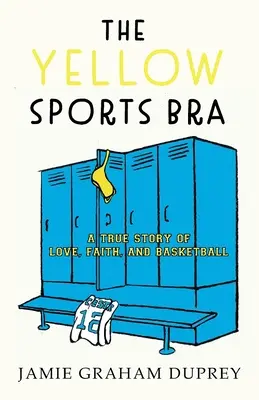 Żółty stanik sportowy: Prawdziwa historia miłości, wiary i koszykówki - The Yellow Sports Bra: A True Story of Love, Faith, and Basketball