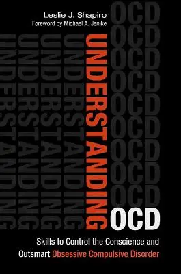 Zrozumieć Ocd: Umiejętności kontrolowania sumienia i pokonywania zaburzeń obsesyjno-kompulsywnych - Understanding Ocd: Skills to Control the Conscience and Outsmart Obsessive Compulsive Disorder