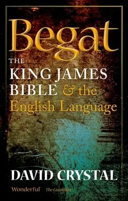 Begat: Biblia Króla Jakuba i język angielski - Begat: The King James Bible and the English Language