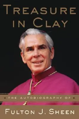 Skarb w glinie: Autobiografia Fultona J. Sheena - Treasure in Clay: The Autobiography of Fulton J. Sheen