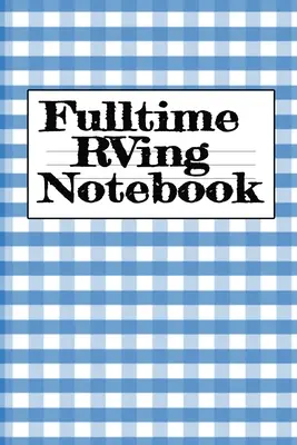 Pełnoetatowy notatnik kempingowy: Motorhome Journey Memory Note Logbook - Rver Road Trip Tracker Logging Pad - Rv Planning & Tracking Notepad - Fulltime RVing Notebook: Motorhome Journey Memory Note Logbook - Rver Road Trip Tracker Logging Pad - Rv Planning & Tracking Notepad