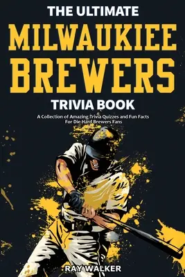 The Ultimate Milwaukee Brewers Trivia Book: Kolekcja niesamowitych quizów i zabawnych faktów dla zagorzałych fanów Brewers! - The Ultimate Milwaukee Brewers Trivia Book: A Collection of Amazing Trivia Quizzes and Fun Facts for Die-Hard Brewers Fans!