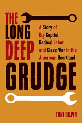 The Long Deep Grudge: Historia wielkiego kapitału, radykalnej pracy i wojny klasowej w amerykańskim Heartlandzie - The Long Deep Grudge: A Story of Big Capital, Radical Labor, and Class War in the American Heartland