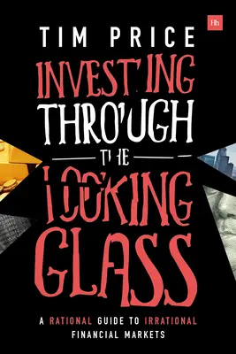 Inwestowanie przez lustro: Racjonalny przewodnik po irracjonalnych rynkach finansowych - Investing Through the Looking Glass: A Rational Guide to Irrational Financial Markets