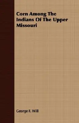 Kukurydza wśród Indian z górnego Missouri - Corn Among The Indians Of The Upper Missouri