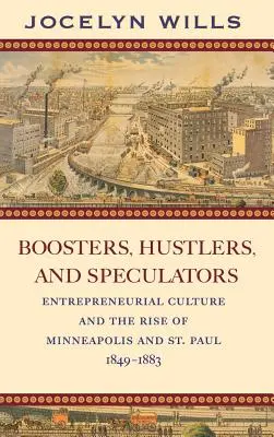 Boosters, Hustlers, and Speculators: Kultura przedsiębiorczości i rozwój Minneapolis i St. Paul, 1849-1883 - Boosters, Hustlers, and Speculators: Entrepreneurial Culture and the Rise of Minneapolis and St. Paul, 1849-1883