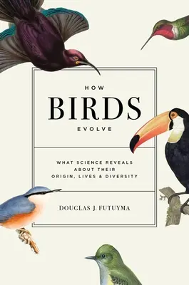 Jak ewoluują ptaki: Co nauka mówi o ich pochodzeniu, życiu i różnorodności - How Birds Evolve: What Science Reveals about Their Origin, Lives, and Diversity