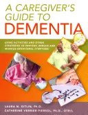 Przewodnik opiekuna po demencji: Korzystanie z aktywności i innych strategii w celu zapobiegania, zmniejszania i zarządzania objawami behawioralnymi - A Caregiver's Guide to Dementia: Using Activities and Other Strategies to Prevent, Reduce and Manage Behavioral Symptoms