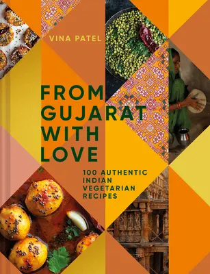 Z Gudżaratu, z miłością: 100 łatwych indyjskich przepisów wegetariańskich - From Gujarat, with Love: 100 Easy Indian Vegetarian Recipes
