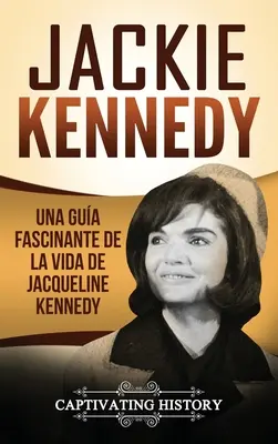 Jackie Kennedy: Fascynujący przewodnik po życiu Jacqueline Kennedy Onassis - Jackie Kennedy: Una gua fascinante de la vida de Jacqueline Kennedy Onassis