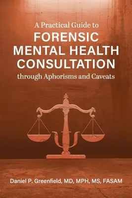 Praktyczny przewodnik po konsultacjach sądowych w zakresie zdrowia psychicznego poprzez aforyzmy i zastrzeżenia - A Practical Guide to Forensic Mental Health Consultation through Aphorisms and Caveats