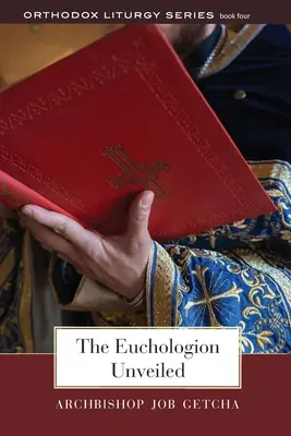 Euchologion Unveiled: Wyjaśnienie bizantyjskiej praktyki liturgicznej - The Euchologion Unveiled: An Explanation of Byzantine Liturgical Practice