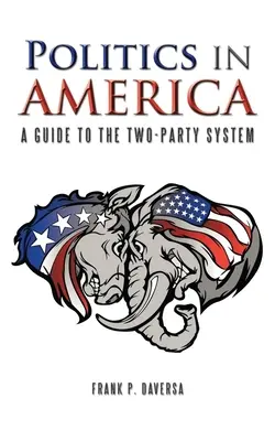 Polityka w Ameryce: Przewodnik po systemie dwupartyjnym - Politics in America: A Guide to the Two-Party System