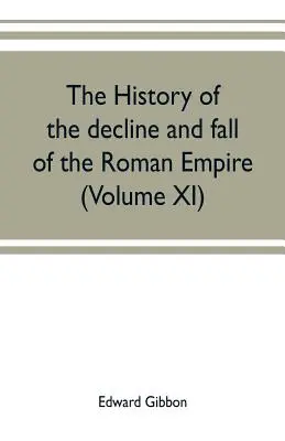 Historia schyłku i upadku Cesarstwa Rzymskiego (tom XI) - The history of the decline and fall of the Roman Empire (Volume XI)