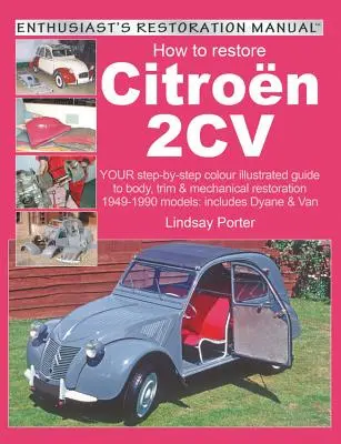 How to Restore Citroen 2cv: Your Step-By-Step Colour Illustrated Guide to Body, Trim & Mechanical Restoration 1949-1990 Models: Obejmuje modele Dyane i V - How to Restore Citroen 2cv: Your Step-By-Step Colour Illustrated Guide to Body, Trim & Mechanical Restoration 1949-1990 Models: Includes Dyane & V