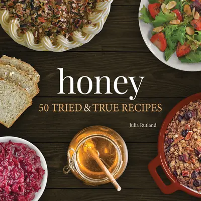 Miód: 50 sprawdzonych i prawdziwych przepisów - Honey: 50 Tried & True Recipes