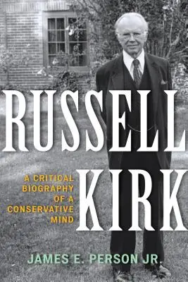 Russell Kirk: Krytyczna biografia konserwatywnego umysłu - Russell Kirk: A Critical Biography of a Conservative Mind