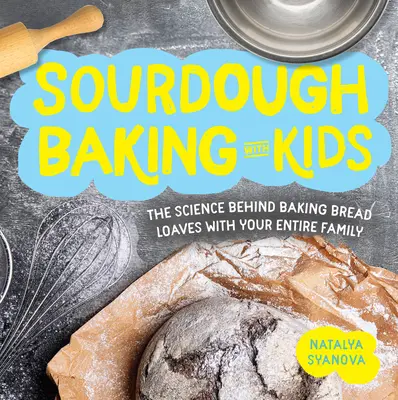 Pieczenie na zakwasie z dziećmi: nauka o pieczeniu chleba z całą rodziną - Sourdough Baking with Kids: The Science Behind Baking Bread Loaves with Your Entire Family