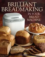 Genialny wypiek chleba w automacie do chleba - Brilliant Breadmaking in Your Bread Machine