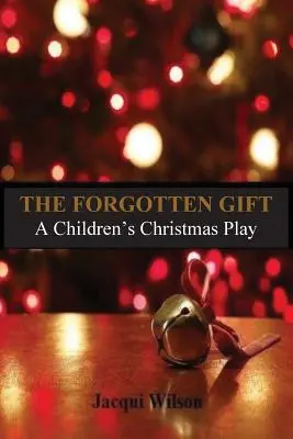 Zapomniany prezent: Bożonarodzeniowe przedstawienie dla dzieci - The Forgotten Gift: A Children's Christmas Play